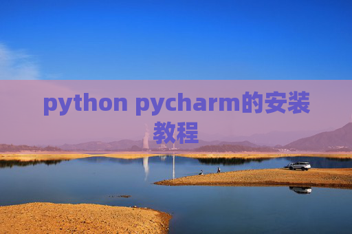 python pycharm的安装教程 python pycharm的安装教程